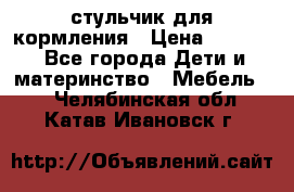 стульчик для кормления › Цена ­ 1 000 - Все города Дети и материнство » Мебель   . Челябинская обл.,Катав-Ивановск г.